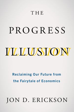 The Progress Illusion: Reclaiming Our Future from the Fairytale of Economics image number 0