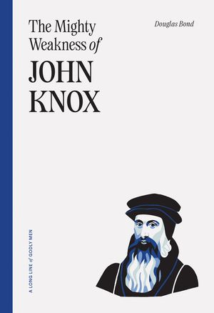 The Mighty Weakness of John Knox image number 0