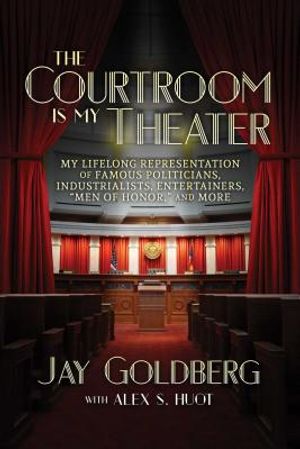 The Courtroom Is My Theater: My Lifelong Representation of Famous Politicians, Industrialists, Entertainers, Men of Honor, and More image number 0