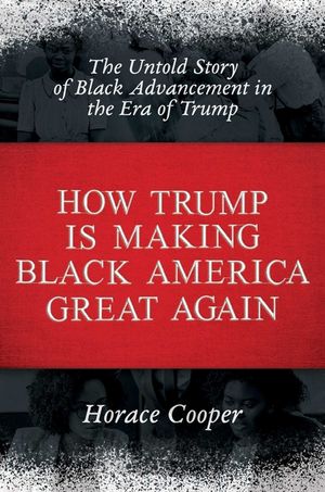 How Trump Is Making Black America Great Again: The Untold Story of Black Advancement in the Era of Trump image number 0