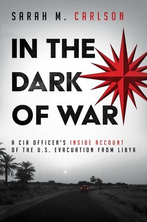 In the Dark of War: A CIA Officer's Inside Account of the U.S. Evacuation from Libya image number 0