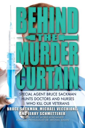 Behind the Murder Curtain: Special Agent Bruce Sackman Hunts Doctors and Nurses Who Kill Our Veterans image number 0