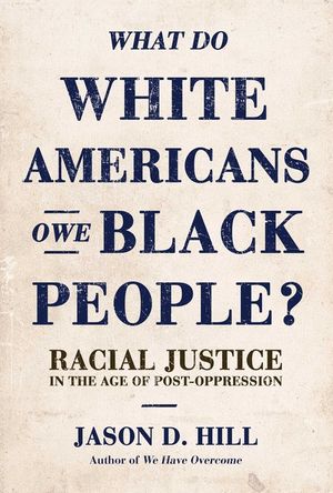 What Do White Americans Owe Black People: Racial Justice in the Age of Post-Oppression image number 0
