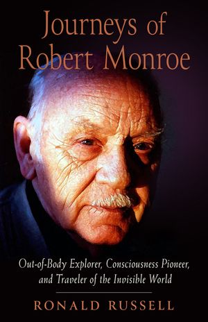 Journeys of Robert Monroe: Out-Of-Body Explorer, Consciousness Pioneer, and Traveler of the Invisible World image number 0