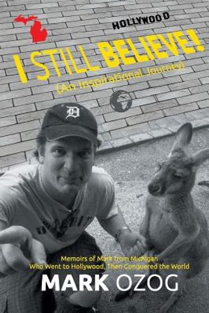 I Still Believe!: (An Inspirational Journey) Memoirs of Mark from Michigan Who Went to Hollywood, Then Conquered the World image number 0