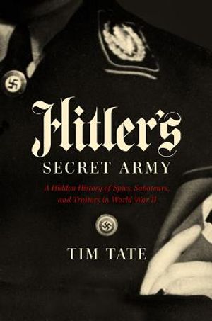 Hitler's Secret Army: A Hidden History of Spies, Saboteurs, and Traitors image number 0