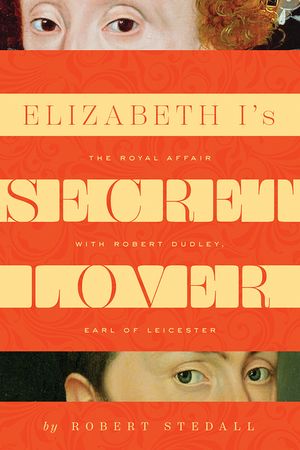 Elizabeth I's Secret Lover: The Royal Affair with Robert Dudley, Earl of Leicester image number 0