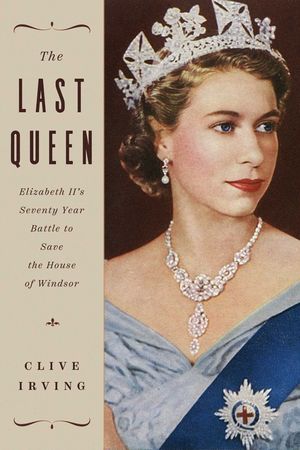 The Last Queen: Elizabeth II's Seventy Year Battle to Save the House of Windsor image number 0