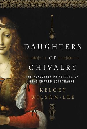 Daughters of Chivalry: The Forgotten Children of King Edward Longshanks image number 0