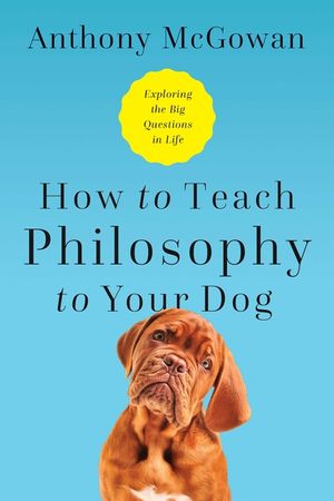 How to Teach Philosophy to Your Dog: Exploring the Big Questions in Life image number 0