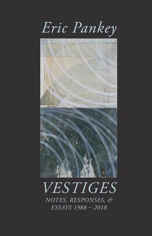 Vestiges: Notes, Responses, & Essays 1988-2018 image number 0