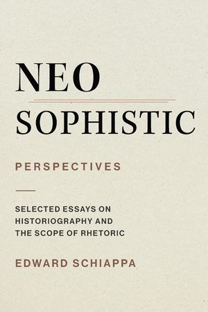 Neosophistic Perspectives: Selected Essays on Historiography and the Scope of Rhetoric image number 0