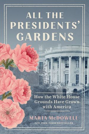 All the Presidents' Gardens: How the White House Grounds Have Grown with America image number 0