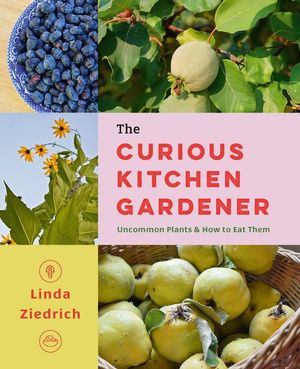 The Curious Kitchen Gardener: Uncommon Plants and How to Eat Them image number 0