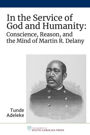 In the Service of God and Humanity: Conscience, Reason, and the Mind of Martin R. Delany image number 0