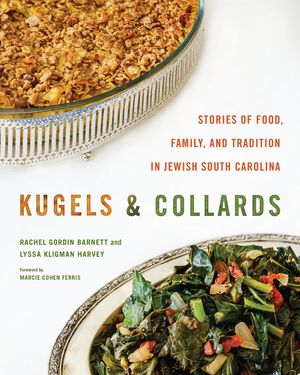 Kugels and Collards: Stories of Food, Family, and Tradition in Jewish South Carolina image number 0