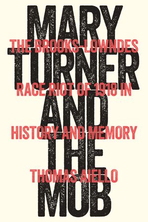 Mary Turner and the Mob: The Brooks-Lowndes Race Riot of 1918 in History and Memory image number 0