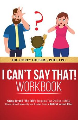 I Can't Say That! PARENT WORKBOOK: Going Beyond The Talk: Equipping Your Children to Make Choices About Sexuality and Gender From a Biblical Sexual Et image number 0