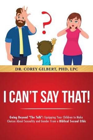 I Can't Say That! Going Beyond The Talk: Equipping Your Children to Make Choices About Sexuality and Gender From a Biblical Sexual Ethic image number 0