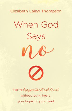 When God Says No: Facing Disappointment and Denial Without Losing Heart, Losing Hope, or Losing Your Head image number 0