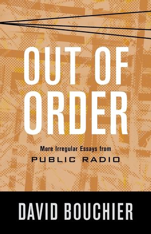 Out of Order: More Irregular Essays from Public Radio image number 0