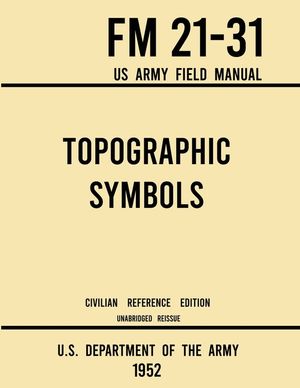 Topographic Symbols - FM 21-31 US Army Field Manual (1952 Civilian Reference Edition): Unabridged Handbook on Over 200 Symbols for Map Reading and Lan image number 0