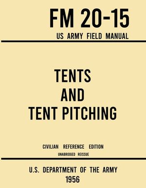 Tents and Tent Pitching - FM 20-15 US Army Field Manual (1956 Civilian Reference Edition): Unabridged Guidebook to Individual and Large Military-Style image number 0