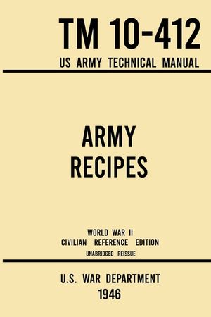 Army Recipes - TM 10-412 US Army Technical Manual (1946 World War II Civilian Reference Edition): The Unabridged Classic Wartime Cookbook for Large Gr image number 0