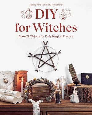 DIY for Witches: Make 22 Objects for Daily Magical Practice image number 0
