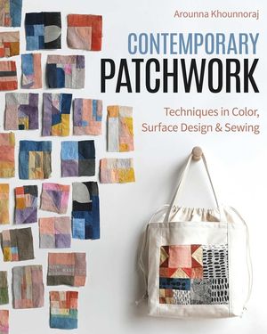 Contemporary Patchwork: Techniques in Color, Surface Design & Sewing image number 0