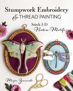 Stumpwork Embroidery & Thread Painting: Stitch 3-D Nature Motifs image number 0