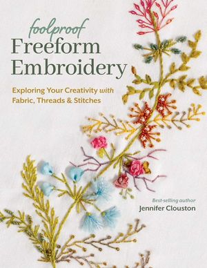 Foolproof Freeform Embroidery: Exploring Your Creativity with Fabric, Threads & Stitches image number 0
