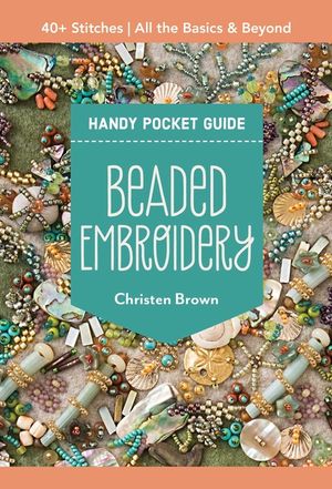 Beaded Embroidery Handy Pocket Guide: 40+ Stitches; All the Basics & Beyond image number 0