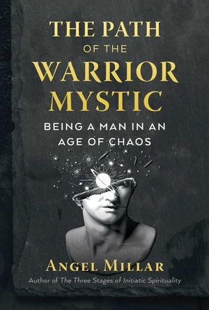 The Path of the Warrior-Mystic: Being a Man in an Age of Chaos image number 0