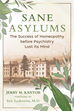 Sane Asylums: The Success of Homeopathy Before Psychiatry Lost Its Mind image number 0