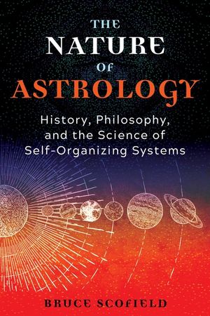 The Nature of Astrology: History, Philosophy, and the Science of Self-Organizing Systems image number 0
