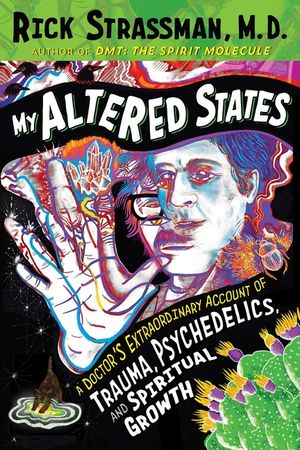 My Altered States: A Doctor's Extraordinary Account of Trauma, Psychedelics, and Spiritual Growth image number 0