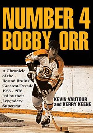 Number 4 Bobby Orr: A Chronicle of the Boston Bruins' Greatest Decade 1966-1976 Led by Their Legendary Superstar image number 0