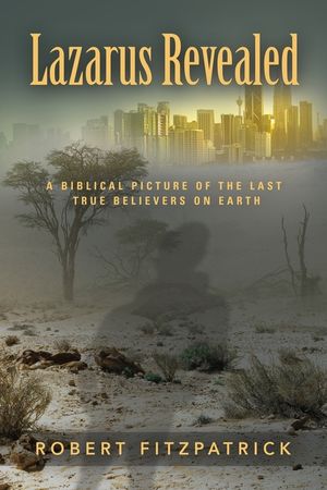 Lazarus Revealed: A Biblical Picture of the Last True Believers on Earth image number 0