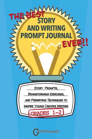 The Best Story and Writing Prompt Journal Ever, Grades 1-2: Story Prompts, Brainstorming Exercises, and Prewriting Techniques to Inspire Young Creativ image number 0
