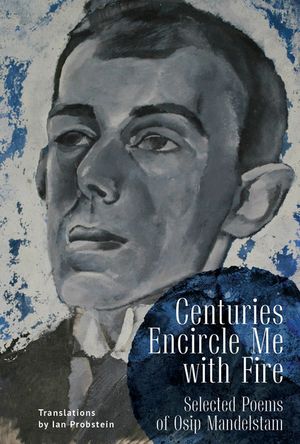 Centuries Encircle Me with Fire: Selected Poems of Osip Mandelstam. a Bilingual English-Russian Edition image number 0