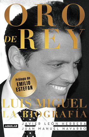 Oro de Rey. Luis Miguel, La Biograf&iacute;a / King's Gold. Luis Miguel, the Biography image number 0
