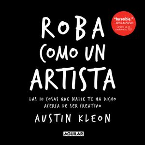Roba Como Un Artista: Las 10 Cosas Que Nadie Te Ha Dicho Acerca de Ser Creativo / Steal Like an Artist: 10 Things Nobody Told You about Being Creative image number 0