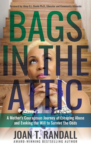 Bags in the Attic: A Mother's Courageous Journey of Escaping Abuse and Evoking the Will to Survive the Odds image number 0