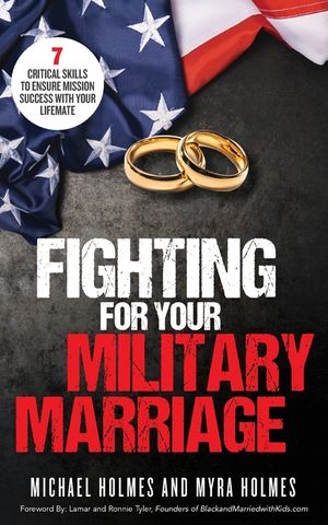 Fighting for Your Military Marriage: 7 Critical Skills to Ensure Mission Success with Your Lifemate image number 0