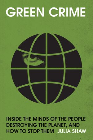 Green Crime: Inside the Minds of the People Destroying the Planet, and How to Stop Them image number 0