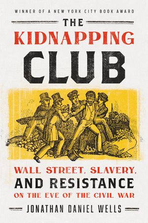 The Kidnapping Club: Wall Street, Slavery, and Resistance on the Eve of the Civil War image number 0