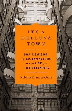 It's a Helluva Town: Joan K. Davidson, the J.M. Kaplan Fund, and the Fight for a Better New York image number 0