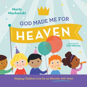 God Made Me for Heaven: Helping Children Live for an Eternity with Jesus image number 0
