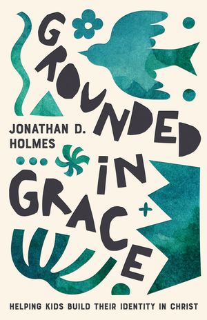 Grounded in Grace: Helping Kids Build Their Identity in Christ image number 0